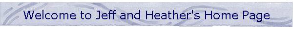 Welcome to Jeff and Heather's Home Page